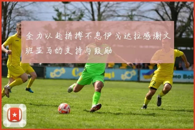 全力以赴拼搏不息伊戈达拉感谢文班亚马的支持与鼓励
