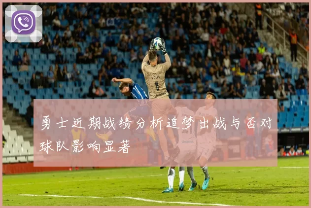 勇士近期战绩分析追梦出战与否对球队影响显著